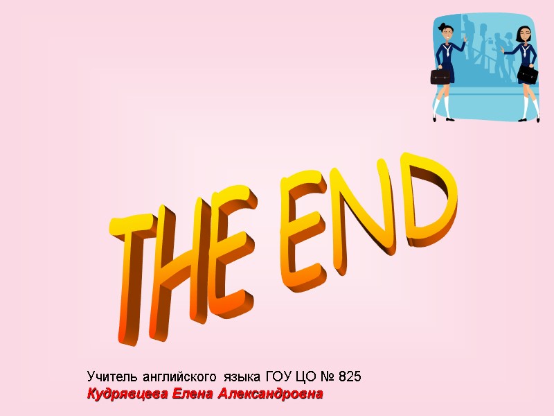 THE END Учитель английского языка ГОУ ЦО № 825  Кудрявцева Елена Александровна